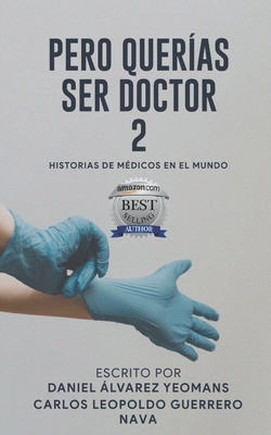 Pero Querias Ser Doctor 2: Historias de Médicos En El Mundo - Carlos Leopoldo Guerrero Nava