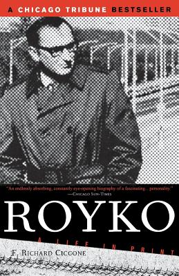 Royko: A Life in Print - F. Richard Ciccone