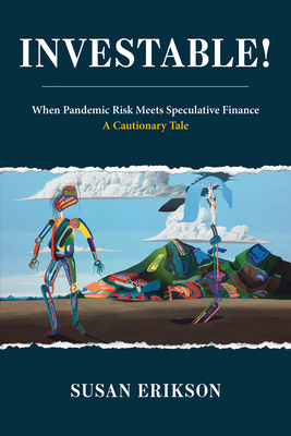 Investable!: When Pandemic Risk Meets Speculative Finance - Susan Erikson