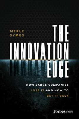 The Innovation Edge: How Large Companies Lose It and How to Get It Back - Merle Symes