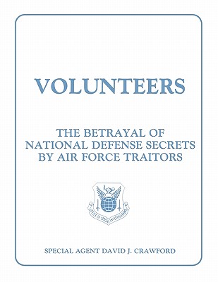 Volunteers: The Betrayal of National Defense Secrets by Air Force Traitors - David J. Crawford
