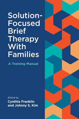 Solution-Focused Brief Therapy with Families: A Training Manual - Cynthia Franklin