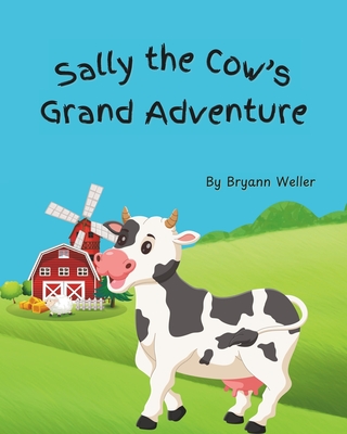 Sally the Cow's Grand Adventure - Bryann Weller