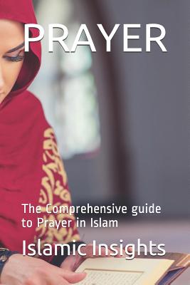 Prayer: The Comprehensive guide to Prayer in Islam - Islamic Insights