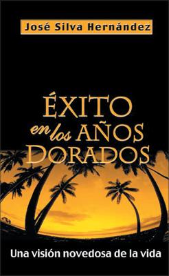 Éxito En Los Años Dorados: Una Visión Novedosa de la Vida - José Silva-hernandez