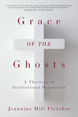 Grace of the Ghosts: A Theology of Institutional Reparation - Jeannine Hill Fletcher