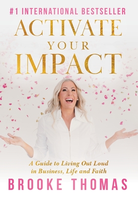 Activate Your Impact: A Guide to Living Out Loud in Business, Life and Faith - Brooke Thomas
