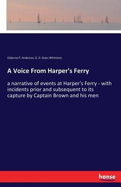 Coperta cărții 'A Voice From Harper's Ferry: a narrative of events at Harper's Ferry - with incidents prior and subsequent to its'