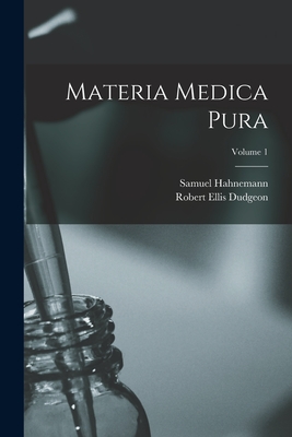 Materia Medica Pura; Volume 1 - Robert Ellis Dudgeon