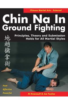 Coperta cărții 'Chin Na in Ground Fighting: Principles, Theory and Submission Holds for All Martial Styles - Al Arsenault'