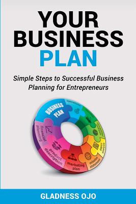 Your Business Plan: Simple Steps to Successful Business Planning for Entrepreneurs - Gladness Katega