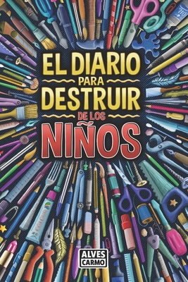El Diario para Destruir de los Niños: Actividades interactivas, divertidas y educativas para pasar el tiempo. - Alves Carmo
