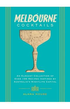 Coperta cărții 'Melbourne Cocktails: An Elegant Collection of Over 100 Recipes Inspired by Oz (Over 100 Signature Cocktail Recipes from'