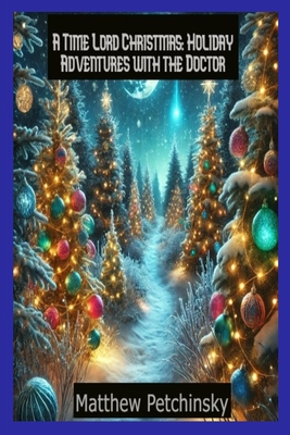 A Time Lord Christmas: Holiday Adventures with the Doctor - Matthew Petchinsky