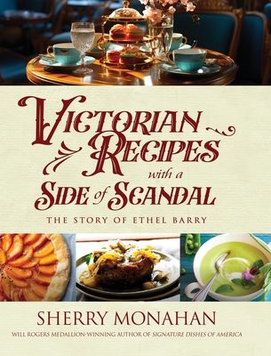 Victorian Recipes with a Side of Scandal: The Story of Ethel Barry - Sherry Monahan