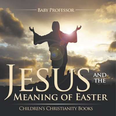 Jesus and the Meaning of Easter Children's Christianity Books - 