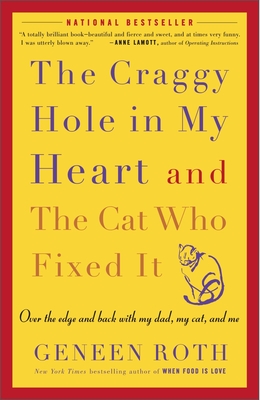 The Craggy Hole in My Heart and the Cat Who Fixed It: Over the Edge and Back with My Dad, My Cat, and Me - Geneen Roth
