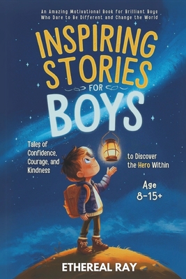 Inspiring Stories for Boys: Tales of Confidence, Courage, and Kindness to Discover the Hero Within: An Amazing Motivational Book for Brilliant Boys Wh - Ethereal Ray