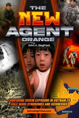 The New Agent Orange: Comparing Dioxin Exposure in Vietnam to Gulf War Syndromes and Sicknesses - John A. Siegfried