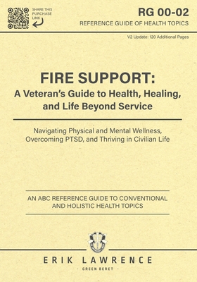 Fire Support: A Veteran's Guide to Health, Healing, and Life Beyond Service: Navigating Physical and Mental Wellness, Overcoming PTSD, and Thriving in - Erik Lawrence