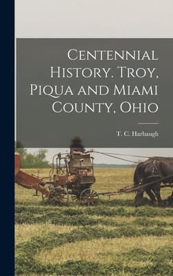 Centennial History. Troy, Piqua and Miami County, Ohio - T. C. (thomas Chalmers) 18 Harbaugh