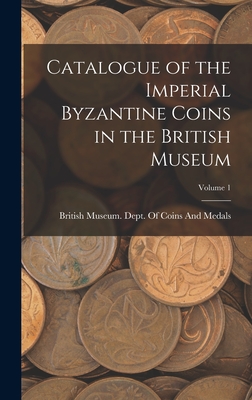 Catalogue of the Imperial Byzantine Coins in the British Museum; Volume 1 - 