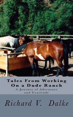 Tales From Working On a Dude Ranch: A Journey of Adventure and Gratitude - Richard V. Dalke Ms