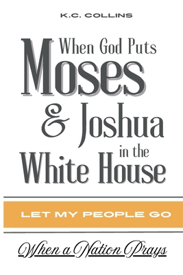 When God Puts Moses & Joshua in the White House - K. C. Collins