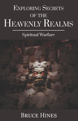 Exploring Secrets of the Heavenly Realms: Spiritual Warfare - Bruce Hines