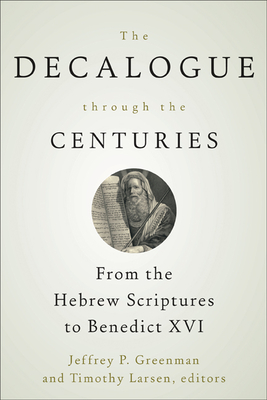 The Decalogue through the Centuries - Jeffrey P. Greenman