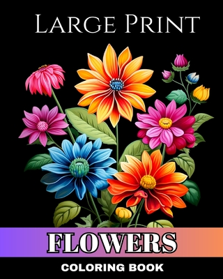 Large Print Flowers Coloring Book: Bold and Easy Large Print Coloring Pages of Flowers for Seniors and Adults - Regina Peay