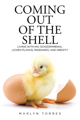 Coming Out of the Shell: Living with HIV, Schizophrenia, Lichen Planus, Migraines, and Obesity - Marlyn Torres
