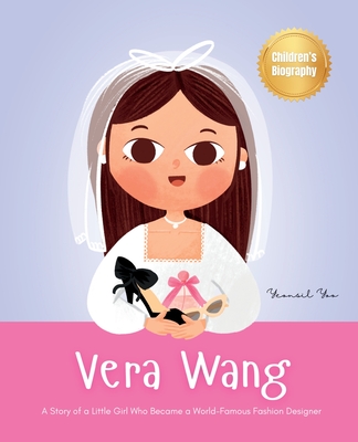 Vera Wang: A Story of a Little Girl Who Became a World-Famous Fashion Designer Biography Book for Kids About Courage and Resilien - Yeonsil Yoo