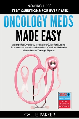 Oncology Meds Made Easy: A Simplified Oncology Medication Guide for Nursing Students and Healthcare Providers - Quick and Effective Memorization Throu - Callie Parker