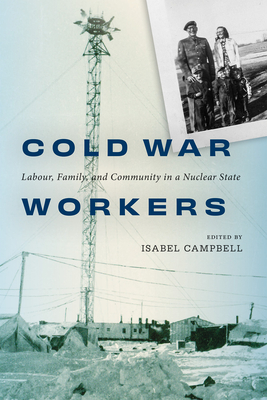 Cold War Workers: Labour, Family, and Community in a Nuclear State - Isabel Campbell