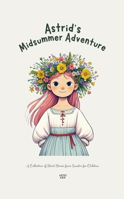 Astrid's Midsummer Adventure: A Collection of Short Stories from Sweden for Children - Artici Kids