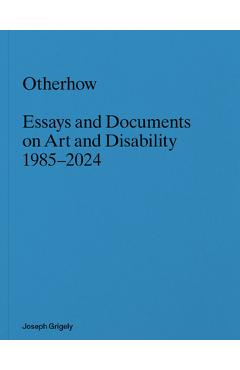 Coperta cărții 'Joseph Grigely: Otherhow: Essays and Documents on Art and Disability, 1985-2024 - Joseph Grigely'