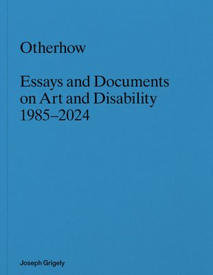 Coperta cărții 'Joseph Grigely: Otherhow: Essays and Documents on Art and Disability, 1985-2024 - Joseph Grigely'