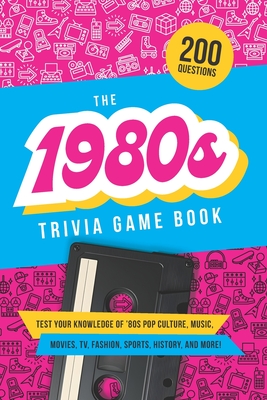 The 1980s Trivia Game Book: Test your knowledge of '80s pop culture, music, movies, TV, fashion, sports, history, and much more! - Jenine Zimmers