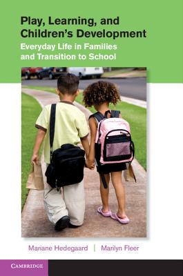 Play, Learning, and Children's Development: Everyday Life in Families and Transition to School - Mariane Hedegaard
