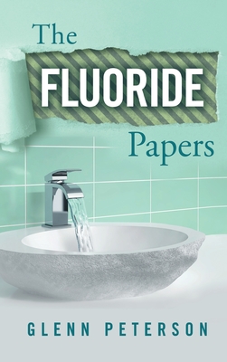 The Fluoride Papers - Glenn Peterson
