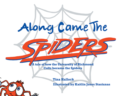 Along Came the Spiders: A Tale of How the University of Richmond Colts Become the Spiders -