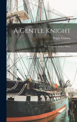 A Gentle Knight: My Husband, Walter White - Poppy Cannon