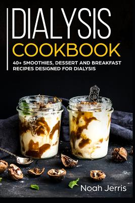 Dialysis Cookbook: 40+ Smoothies, Dessert and Breakfast Recipes designed for Dialysis - Noah Jerris
