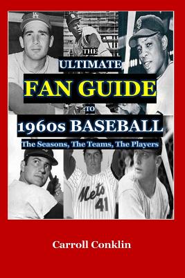 The Ultimate Fan Guide to 1960s Baseball - Carroll Conklin