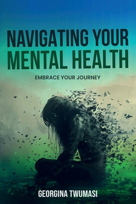 Navigating Your Mental Health: Embrace Your Journey - Georgina Twumasi