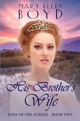 His Brother's Wife: Days of the Judges, Book 2 - Mary Ellen Boyd