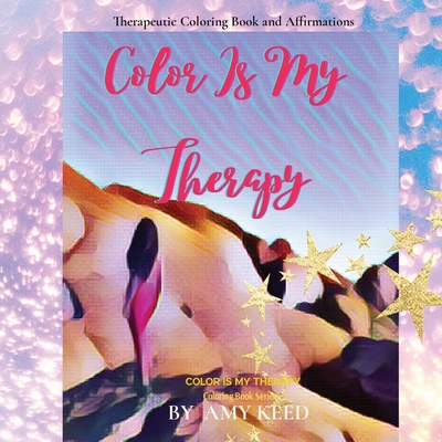Color Is My Therapy: Therapeutic Coloring Book and Affirmations - Amy Keed
