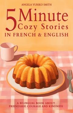 Poza produsului 5 Minute Cozy Stories in French and English for Kids: A Bilingual Book about Friendship, Courage and Kindness - Luiz Fernando Peters