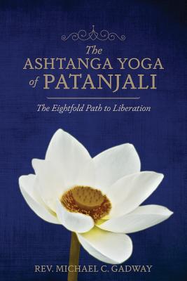 The Ashtanga Yoga of Patanjali: The Eightfold Path to Liberation - Michael C. Gadway
